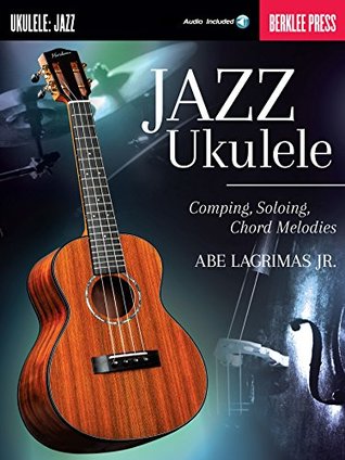 Jazz Ukulele: Comping, Soloing, Chord Melodies (Kindle Edition)
