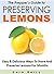 The Prepper's Guide to Preserving Lemons: Easy & Delicious Ways To Store And Preserve Lemons For Months