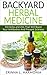 Herbal Backyard Medicine: 33 Herbs and Oils That Will Boost Your Antibodies and Prevent Sickness