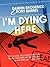 I'm Dying Here: A Comedy of Bad Manners