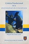 Crónica fundacional de la Universidad de Concepción by Miguel Da Costa Leiva
