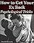 How to Get Your Ex Back: Psychological Tricks to Get Ex Back and to Keep With You Forever