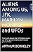ALIENS AMONG US, JFK, MARILYN MONROE and UFOs by Arthur Berkeley