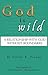 God is Wild: A Relationship with God without Boundaries