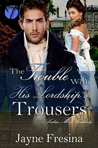 The Trouble with His Lordship's Trousers (Ladies Most Unlikely #1)