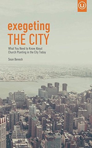 Exegeting the City: What You Need to Know About Church Planting in the City Today (Metrospiritual Book Series 4)