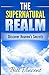 The Supernatural Realm: Discover Heaven's Secrets