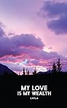 My Love is my Wealth (Poems for Lovers) My Love is my Wealth (Poems for Lovers)