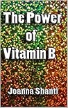 The Power of Vitamin B by Joanna Shanti