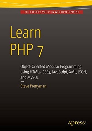 Learn PHP 7: Object Oriented Modular Programming using HTML5, CSS3, JavaScript, XML, JSON, and MySQL (Kindle Edition)