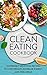 Clean Eating Cookbook: Incredibly Delicious Recipes to Lose Weight, Increase Energy, and Feel Great