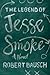 The Legend of Jesse Smoke by Robert Bausch