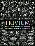 Trivium: The Classical Liberal Arts of Grammar, Logic, & Rhetoric (Wooden Books)