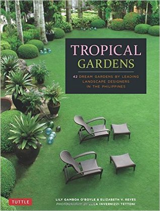 Tropical Gardens: 42 Dream Gardens by Leading Landscape Designers in the Philippines