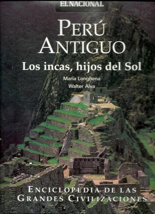 Perú Antiguo: Los incas, hijos del sol (Enciclopedia de las Grandes Civilizaciones, Vol. 16)