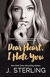 Dear Heart, I Hate You by J. Sterling