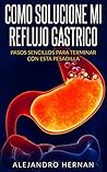 COMO SOLUCIONE MI REFLUJO GASTRICO by ALEJANDRO HERNAN