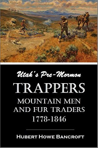 Utah's Pre-Mormon Trappers, Mountain Men, and Fur Traders, 1778-1846 (Kindle Edition)