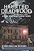 Haunted Deadwood: A True Wi...