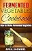 Fermented Vegetables: Cookb...