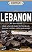 Lebanon: Your Ultimate Guide to Travel, Culture, History, Food and More!: Experience Everything Travel Guide Collection™