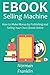 EBOOK SELLING MACHINE: How to Make Money by Publishing and Selling Your Own E-book Online