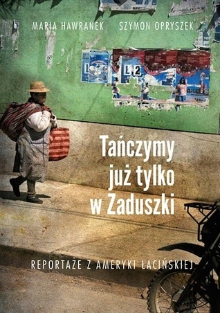 Tańczymy już tylko w Zaduszki. Reportaże z Ameryki Łacińskiej (Hardcover)