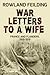 War Letters To A Wife by Rowland Feilding War Letters To A Wife by Rowland Feilding