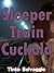 Sleeper Train Cuckold: Watching Them Sharing My Girlfriend - Hotwife Humiliation Menage