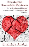 Becoming the Narcissist’s Nightmare: How to Devalue and Discard the Narcissist While Supplying Yourself