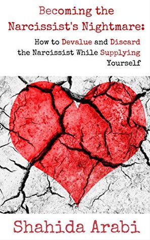 Becoming the Narcissist’s Nightmare: How to Devalue and Discard the Narcissist While Supplying Yourself (Kindle Edition)