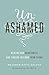 Unashamed: Healing Our Brokenness and Finding Freedom from Shame