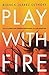 Play with Fire: Discovering Fierce Faith, Unquenchable Passion and a Life-Giving God
