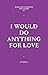 I Would Do Anything For Lov...