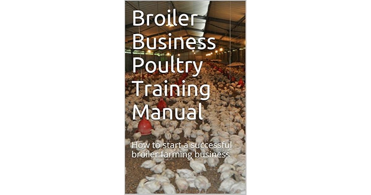 Broiler Business Poultry Training Manual How to start a successful