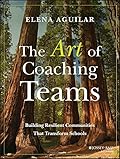 The Art of Coaching Teams: Building Resilient Communities that Transform Schools