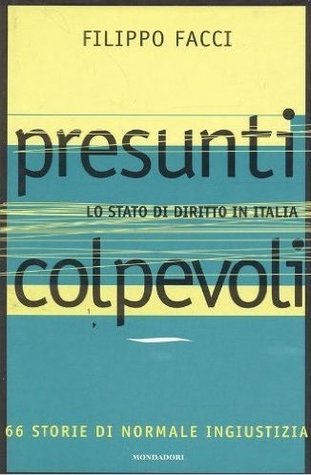 Presunti colpevoli: Lo Stato di diritto in Italia: 66 storie di normale ingiustizia