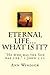 "Eternal Life.....what is it?"