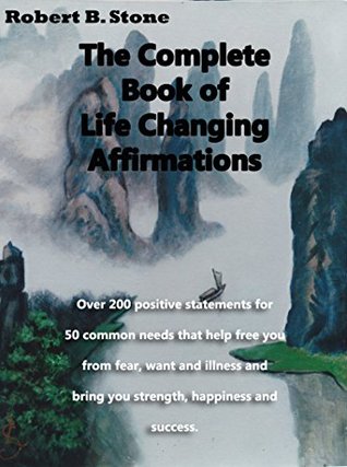The Complete Book of Life-Changing Affirmations: Over 200 positive statements for 50 common needs that help free you from fear, want and illness and bring you strength, happiness and success. (Kindle Edition)