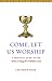 Come, Let Us Worship: A Practical Guide to the Divine Liturgy for Orthodox Laity
