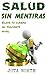 Salud sin mentiras: Eleva tu cuerpo al siguiente nivel (Cambia tu mundo nº 1)