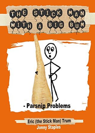 The Stick Man with a Big Bum - Parsnip Problems (Kindle Edition)