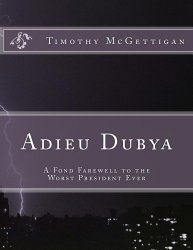 Adieu Dubya: A Fond Farewell to the Worst President -- Until Trump Came Along!