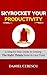 Skyrocket Your Productivity: How to Get the Right Things Done in Less Time, Achieve More by Doing LESS and Live The Life on Your Terms
