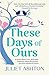 These Days of Ours by Juliet Ashton