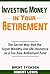 Investing Money in Your Retirement: The Secret Way that the Super Wealthy Use Life Insurance as a Tax Free Retirement Fund
