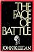 The Face Of Battle by John Keegan