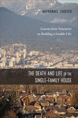 The Death and Life of the Single-Family House: Lessons from Vancouver on Building a Livable City (Urban Life, Landscape and Policy)