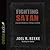 Fighting Satan: Knowing His Weaknesses, Strategies, and Defeat