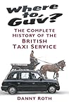Where to, Guv?: The Complete History of British Taxi Service